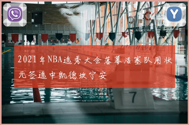 2021年NBA选秀大会落幕活塞队用状元签选中凯德坎宁安