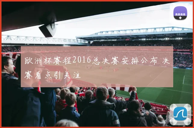 欧洲杯赛程2016总决赛安排公布 决赛看点引关注