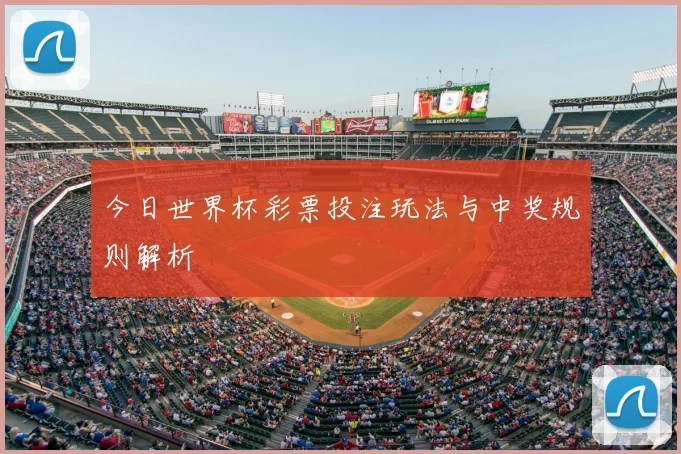 今日世界杯彩票投注玩法与中奖规则解析