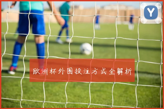 欧洲杯外围投注方式全解析